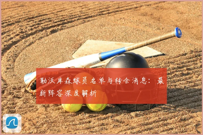 勒沃库森球员名单与转会消息：最新阵容深度解析