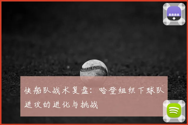 快船队战术复盘：哈登组织下球队进攻的进化与挑战